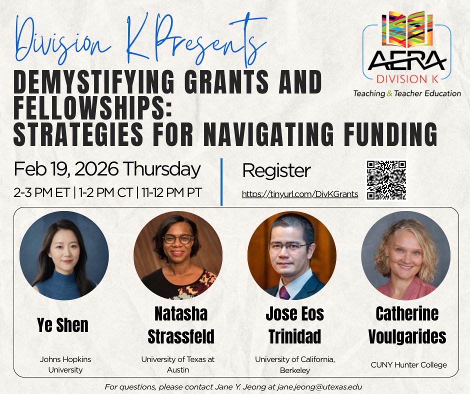 Blue AERA Division K promotional webinar flyer titled “Demystifying Grants & Fellowships: Strategies for Navigating Funding.” Event takes place Thursday, February 19, 2026, from 2–3 PM ET (1–2 PM CT, 11 AM–12 PM PT). Speaker photos and names shown: Ye Shen (Johns Hopkins University), Natasha Strassfeld (University of Texas at Austin), Jose Eos Trinidad (UC Berkeley), and Catherine Voulgarides (CUNY Hunter College). Includes a QR code and registration link: tinyurl.com/DivKGrants.